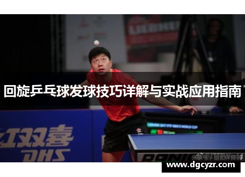 回旋乒乓球发球技巧详解与实战应用指南