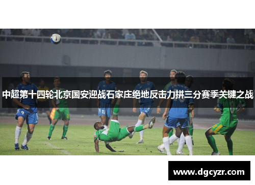 中超第十四轮北京国安迎战石家庄绝地反击力拼三分赛季关键之战